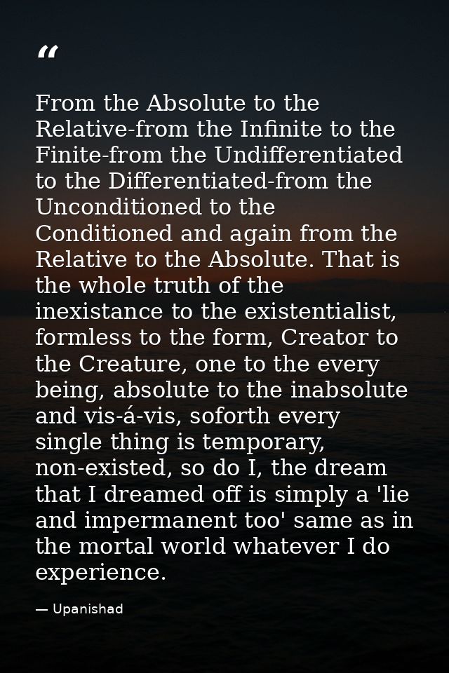 From the Absolute to the Relative-from the Infinite to the Finite-from the Undifferentiated to the Differentiated-from t — Upanishad