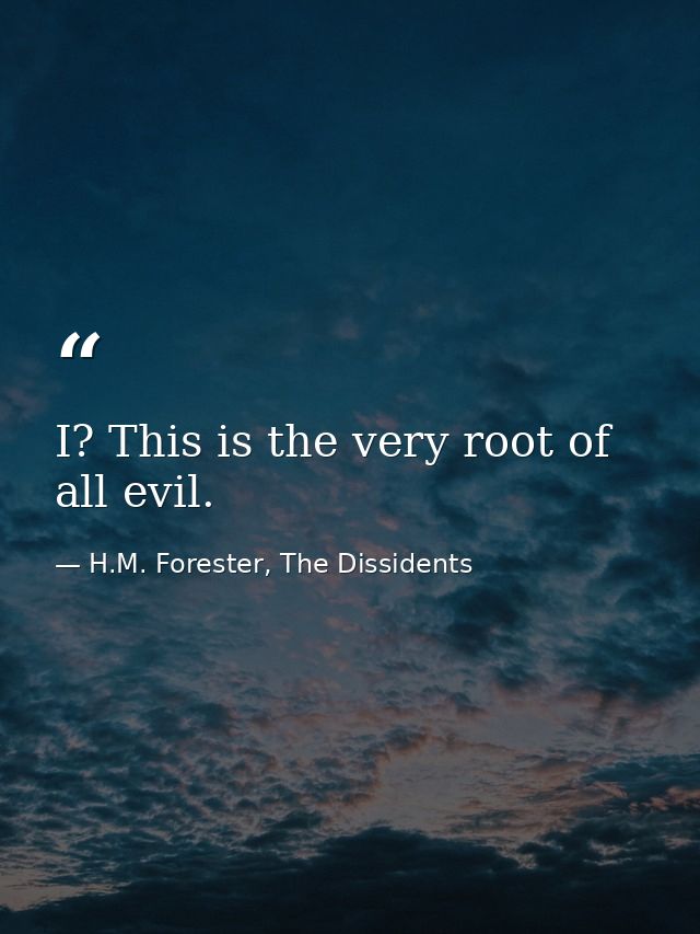 I? This is the very root of all evil. — H.M. Forester, The Dissidents