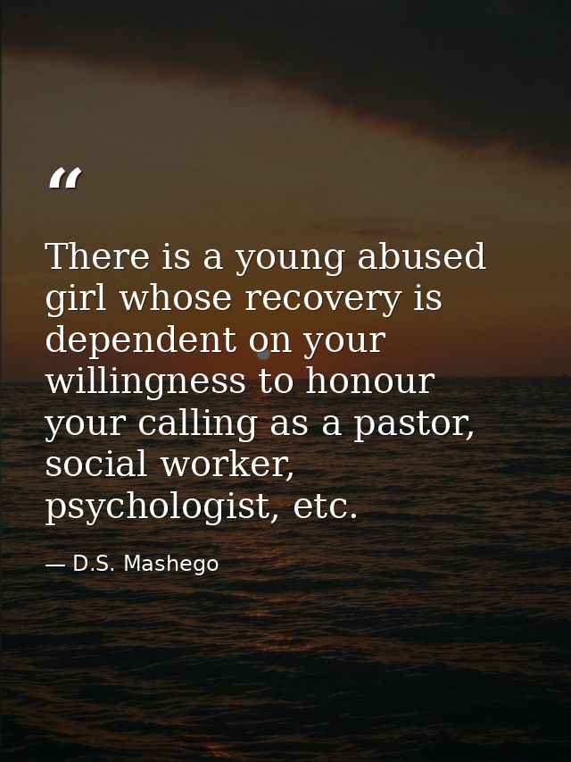 There is a young abused girl whose recovery is dependent on your willingness to honour your calling as a pastor, social  — D.S. Mashego