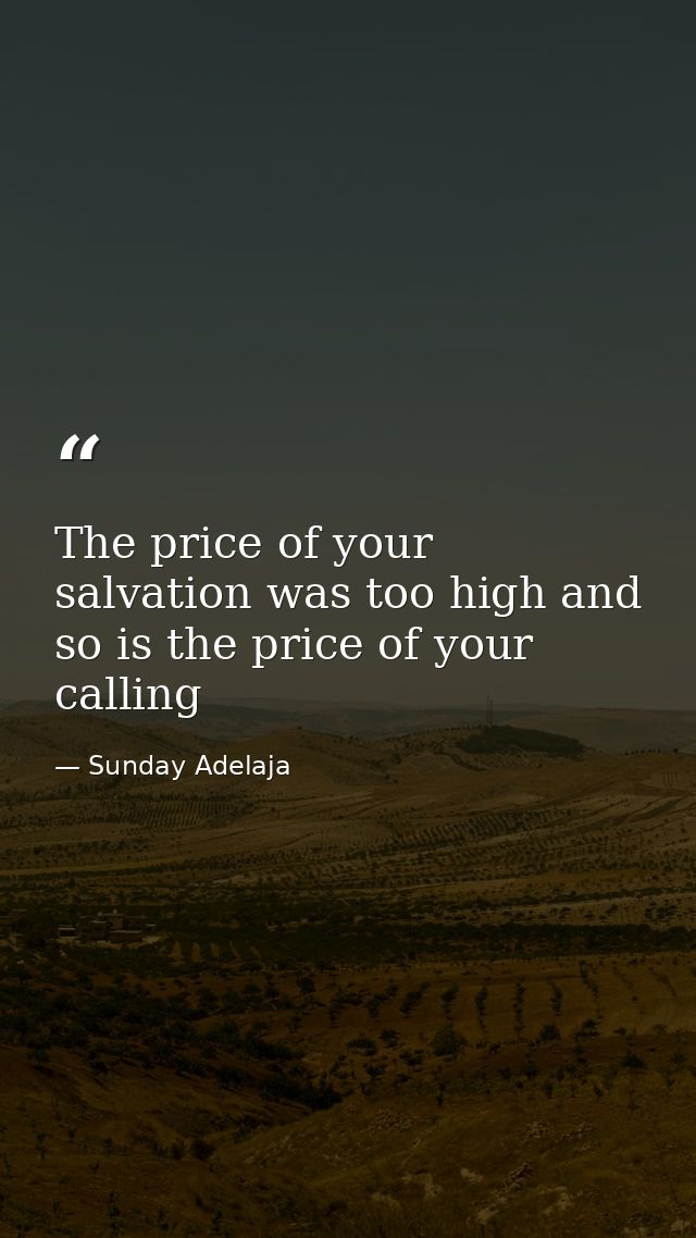 The price of your salvation was too high and so is the price of your calling — Sunday Adelaja