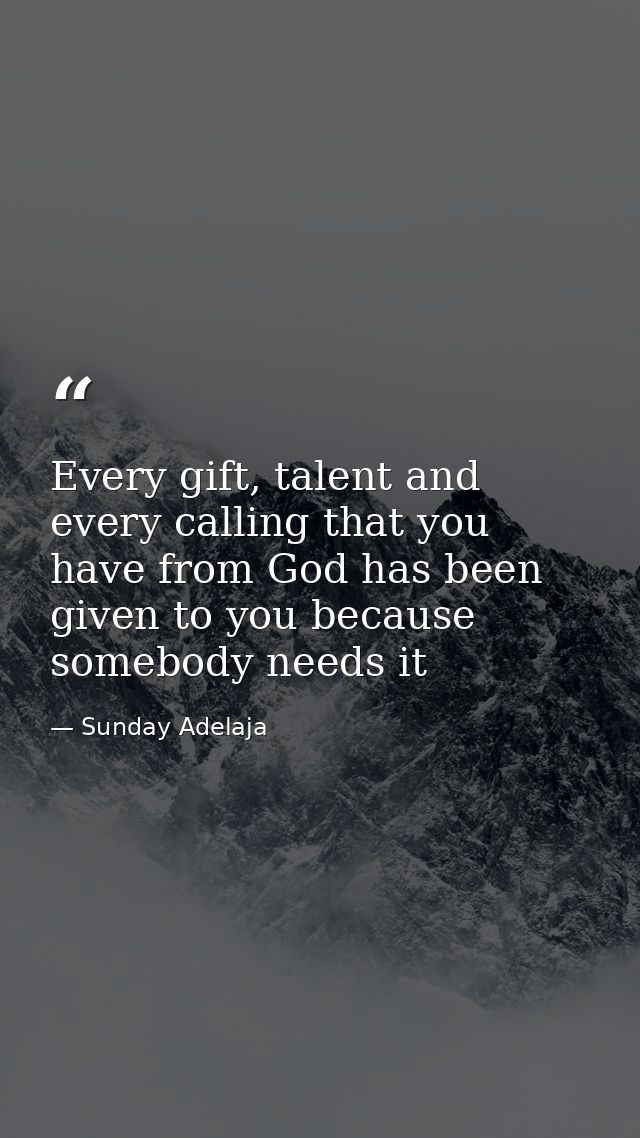 Every gift, talent and every calling that you have from God has been given to you because somebody needs it — Sunday Adelaja