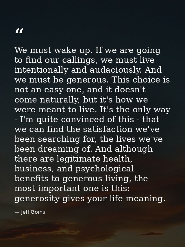 We must wake up. If we are going to find our callings, we must live intentionally and audaciously. And we must be genero — Jeff Goins