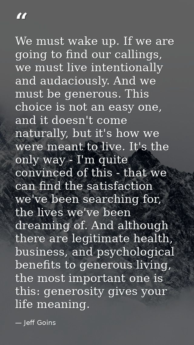 We must wake up. If we are going to find our callings, we must live intentionally and audaciously. And we must be genero — Jeff Goins