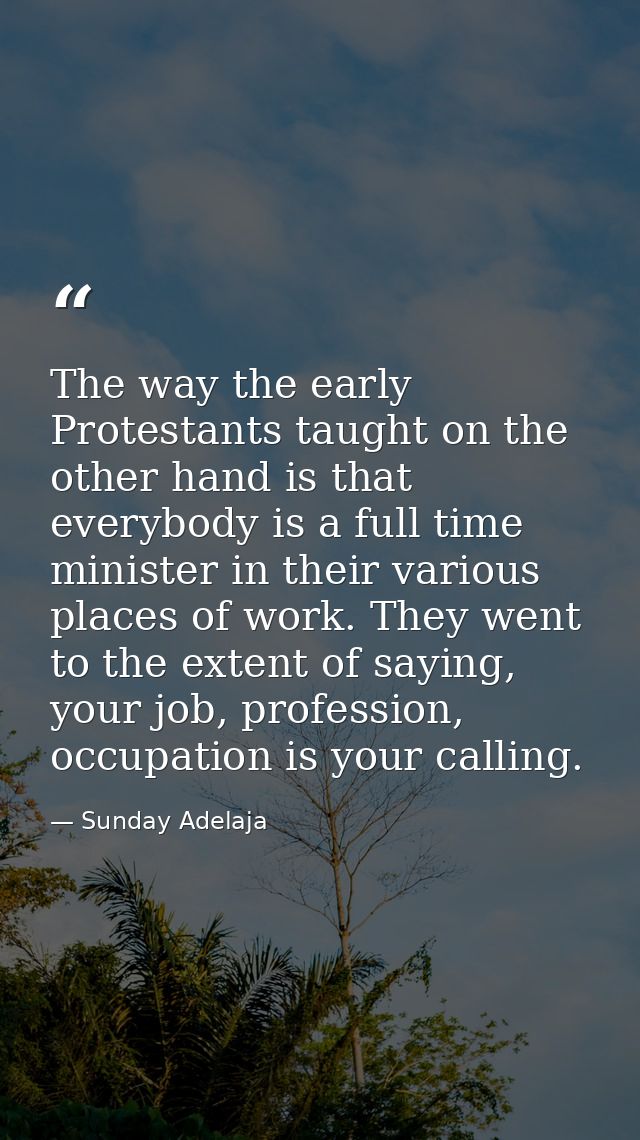 The way the early Protestants taught on the other hand is that everybody is a full time minister in their various places — Sunday Adelaja