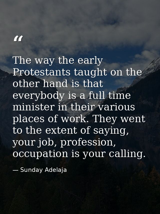 The way the early Protestants taught on the other hand is that everybody is a full time minister in their various places — Sunday Adelaja