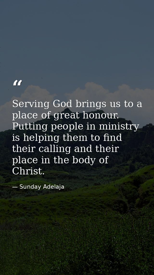 Serving God brings us to a place of great honour. Putting people in ministry is helping them to find their calling and t — Sunday Adelaja