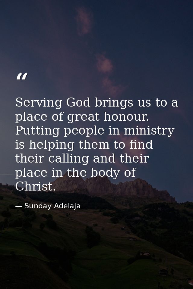 Serving God brings us to a place of great honour. Putting people in ministry is helping them to find their calling and t — Sunday Adelaja