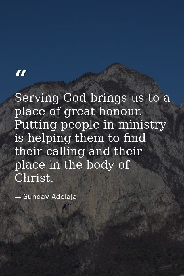 Serving God brings us to a place of great honour. Putting people in ministry is helping them to find their calling and t — Sunday Adelaja