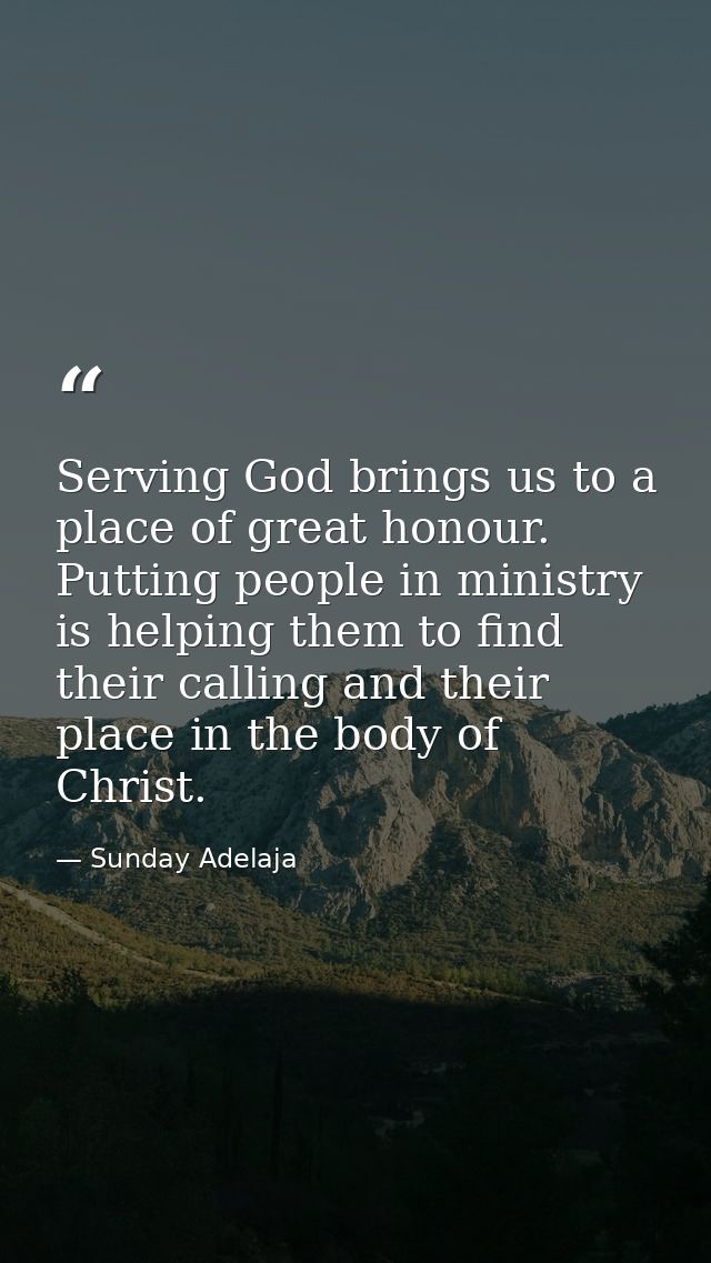 Serving God brings us to a place of great honour. Putting people in ministry is helping them to find their calling and t — Sunday Adelaja