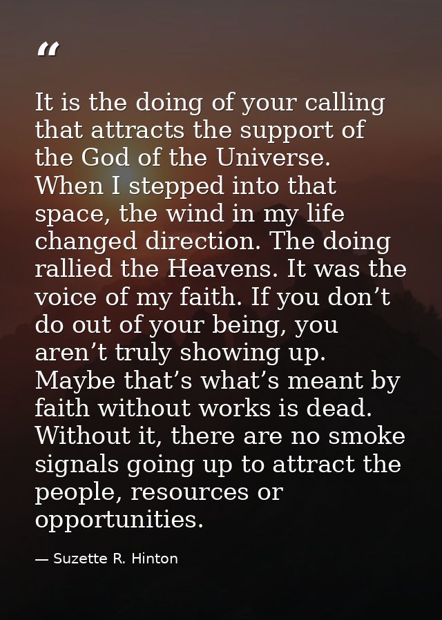 It is the doing of your calling that attracts the support of the God of the Universe. When I stepped into that space, th — Suzette R. Hinton