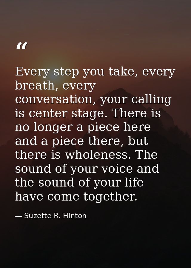 Every step you take, every breath, every conversation, your calling is center stage. There is no longer a piece here and — Suzette R. Hinton