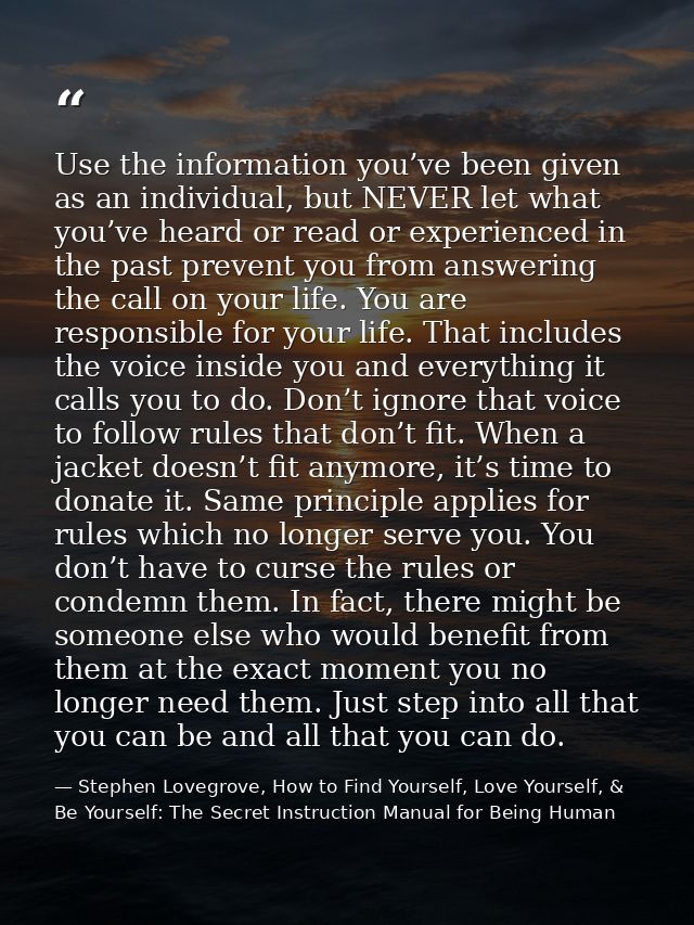 Use the information you’ve been given as an individual, but NEVER let what you’ve heard or read or experienced in the pa — Stephen Lovegrove, How to Find Yourself, Love Yourself, & Be Yourself: The Secret Instruction Manual for Being Human