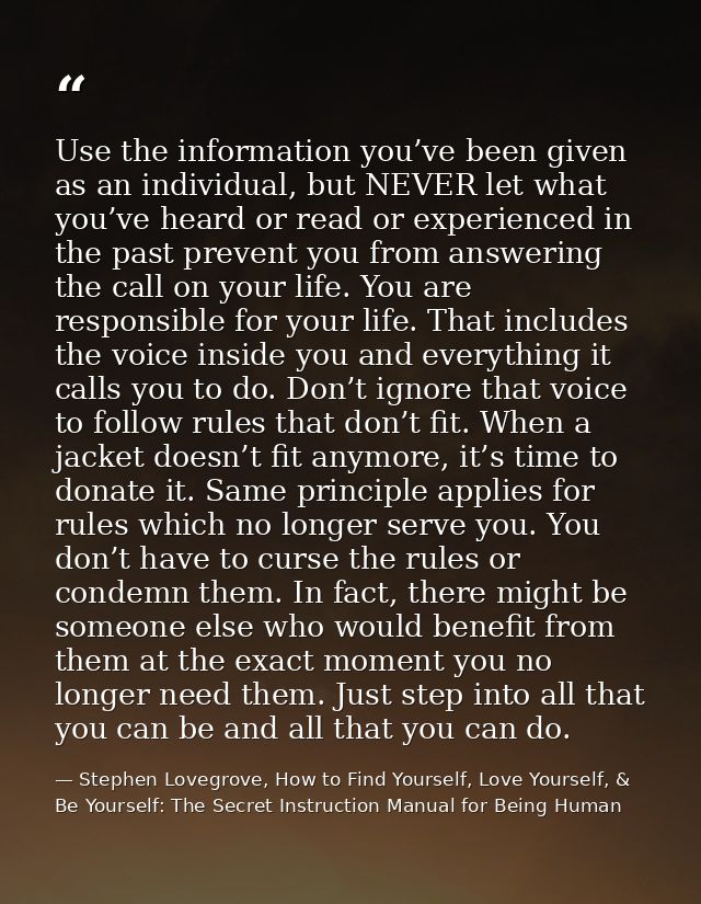 Use the information you’ve been given as an individual, but NEVER let what you’ve heard or read or experienced in the pa — Stephen Lovegrove, How to Find Yourself, Love Yourself, & Be Yourself: The Secret Instruction Manual for Being Human