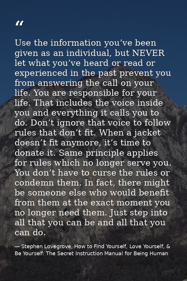 Use the information you’ve been given as an individual, but NEVER let what you’ve heard or read or experienced in the pa — Stephen Lovegrove, How to Find Yourself, Love Yourself, & Be Yourself: The Secret Instruction Manual for Being Human