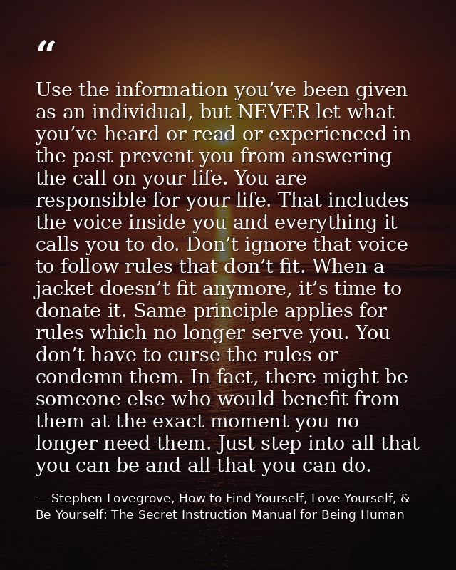 Use the information you’ve been given as an individual, but NEVER let what you’ve heard or read or experienced in the pa — Stephen Lovegrove, How to Find Yourself, Love Yourself, & Be Yourself: The Secret Instruction Manual for Being Human