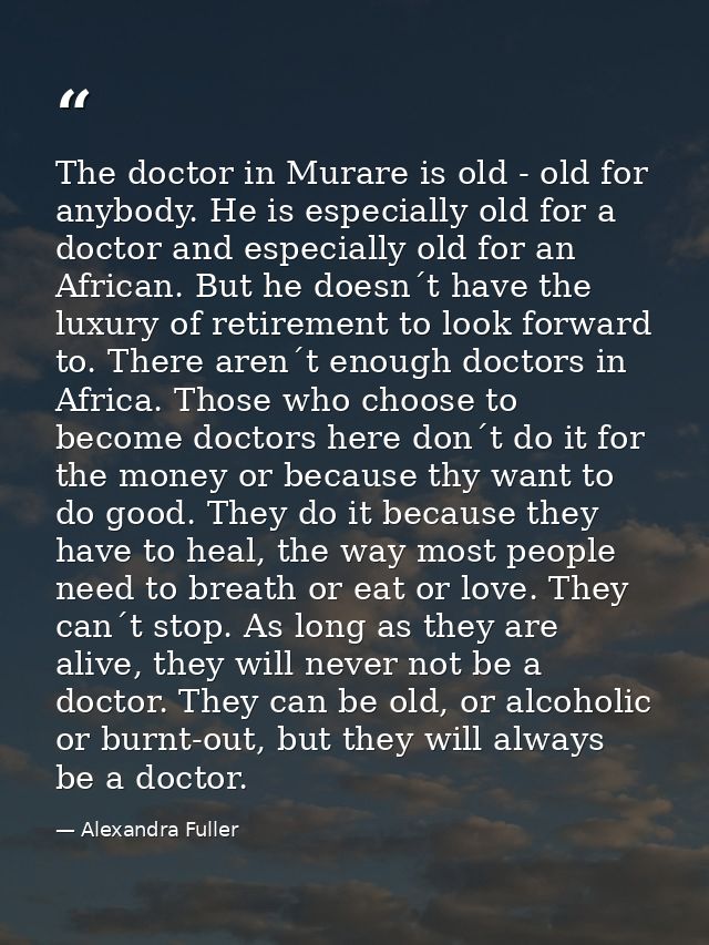 The doctor in Murare is old - old for anybody. He is especially old for a doctor and especially old for an African. But  — Alexandra Fuller