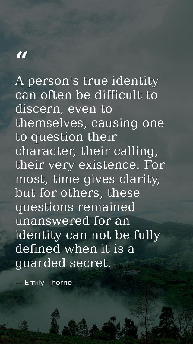 A person's true identity can often be difficult to discern, even to themselves, causing one to question their character, — Emily Thorne