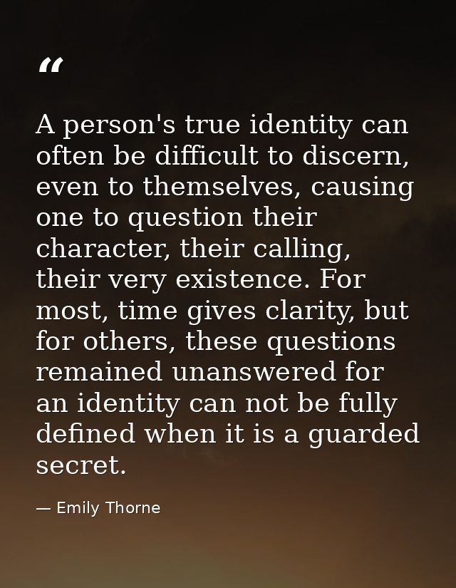 A person's true identity can often be difficult to discern, even to themselves, causing one to question their character, — Emily Thorne