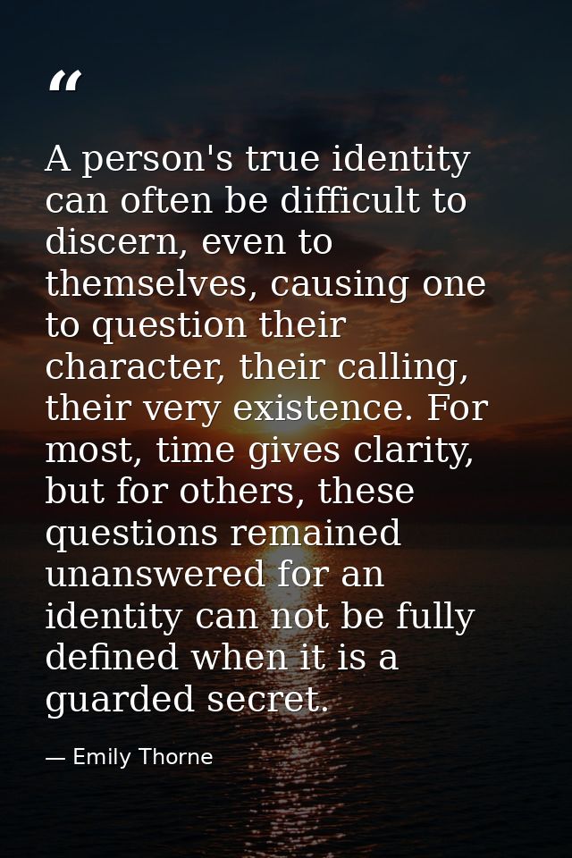 A person's true identity can often be difficult to discern, even to themselves, causing one to question their character, — Emily Thorne