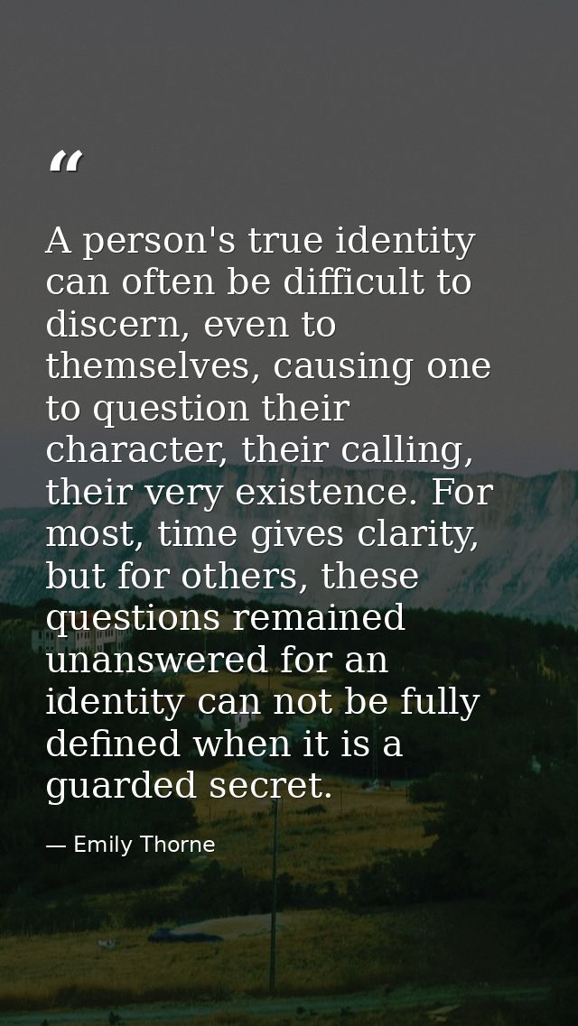 A person's true identity can often be difficult to discern, even to themselves, causing one to question their character, — Emily Thorne
