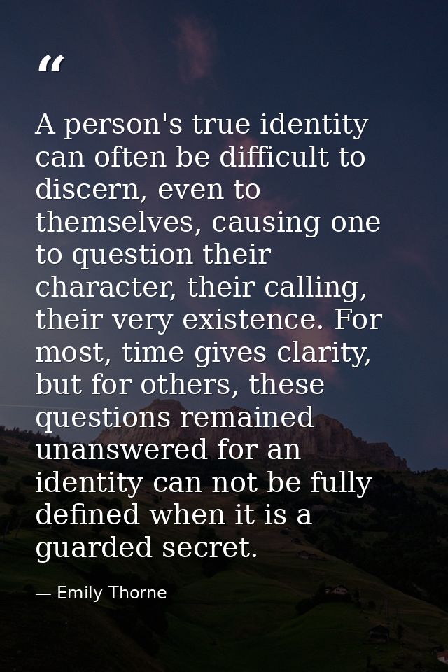 A person's true identity can often be difficult to discern, even to themselves, causing one to question their character, — Emily Thorne