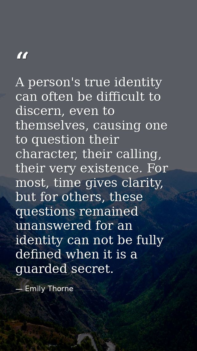 A person's true identity can often be difficult to discern, even to themselves, causing one to question their character, — Emily Thorne