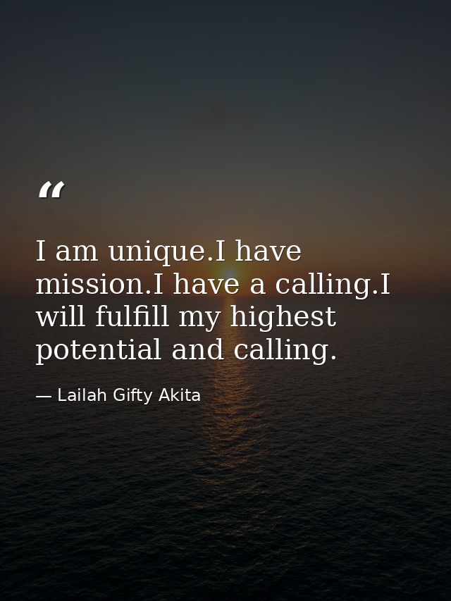 I am unique.I have mission.I have a calling.I will fulfill my highest potential and calling. — Lailah Gifty Akita