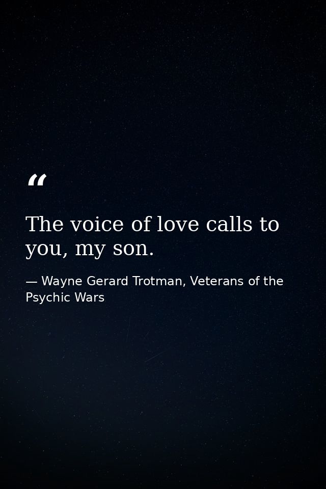The voice of love calls to you, my son. — Wayne Gerard Trotman, Veterans of the Psychic Wars