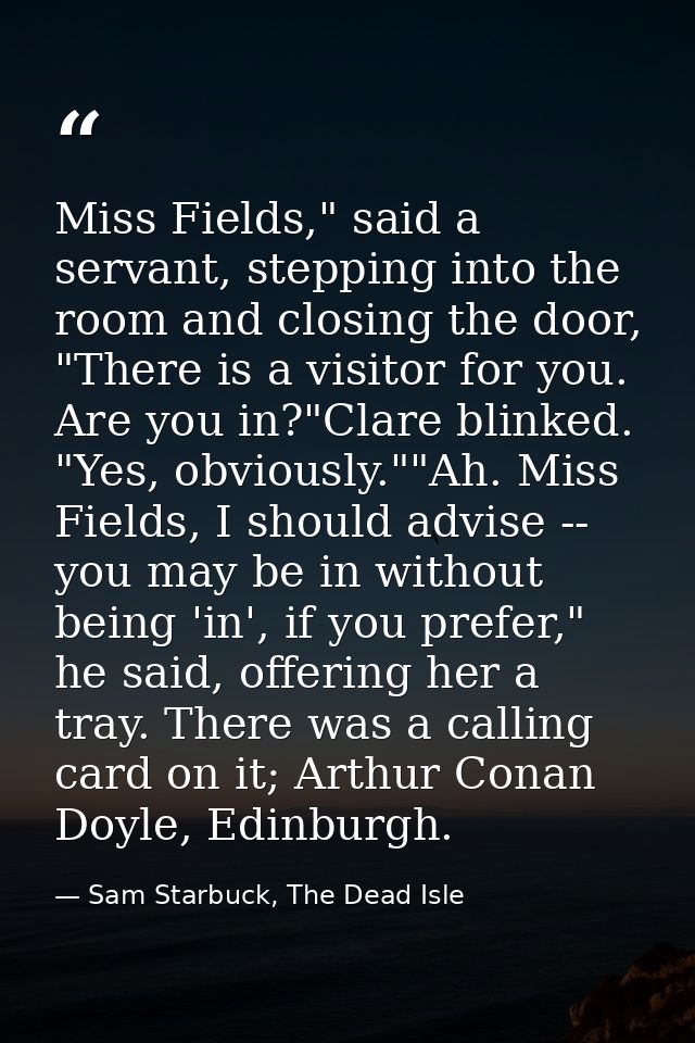 Miss Fields," said a servant, stepping into the room and closing the door, "There is a visitor for you. Are you in?"Clar — Sam Starbuck, The Dead Isle