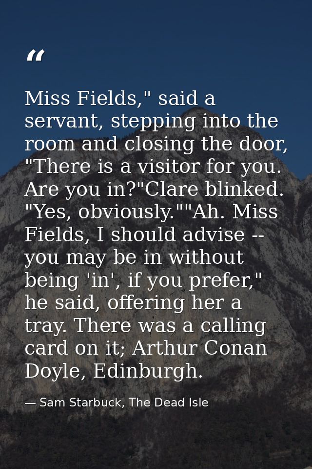 Miss Fields," said a servant, stepping into the room and closing the door, "There is a visitor for you. Are you in?"Clar — Sam Starbuck, The Dead Isle