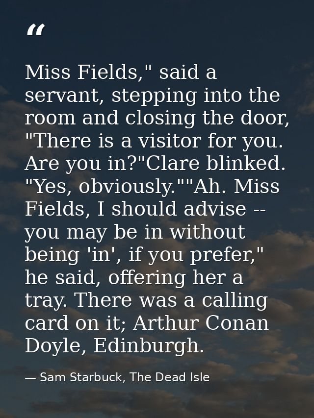 Miss Fields," said a servant, stepping into the room and closing the door, "There is a visitor for you. Are you in?"Clar — Sam Starbuck, The Dead Isle