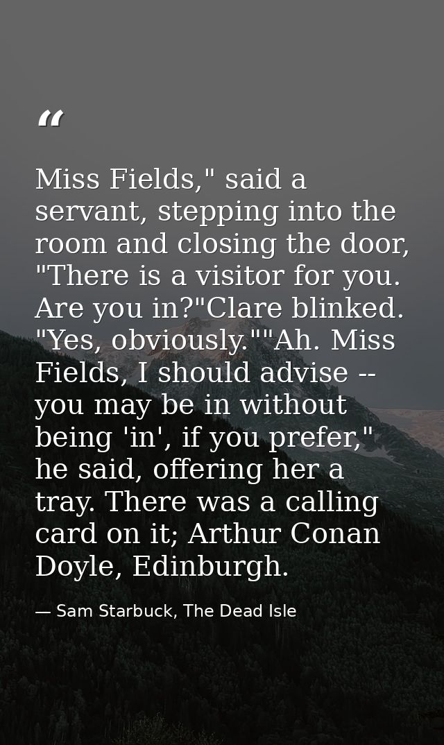 Miss Fields," said a servant, stepping into the room and closing the door, "There is a visitor for you. Are you in?"Clar — Sam Starbuck, The Dead Isle