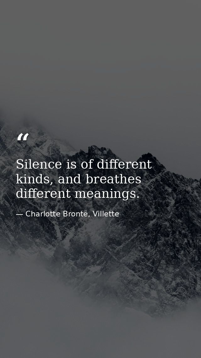 Silence is of different kinds, and breathes different meanings. — Charlotte Brontë, Villette