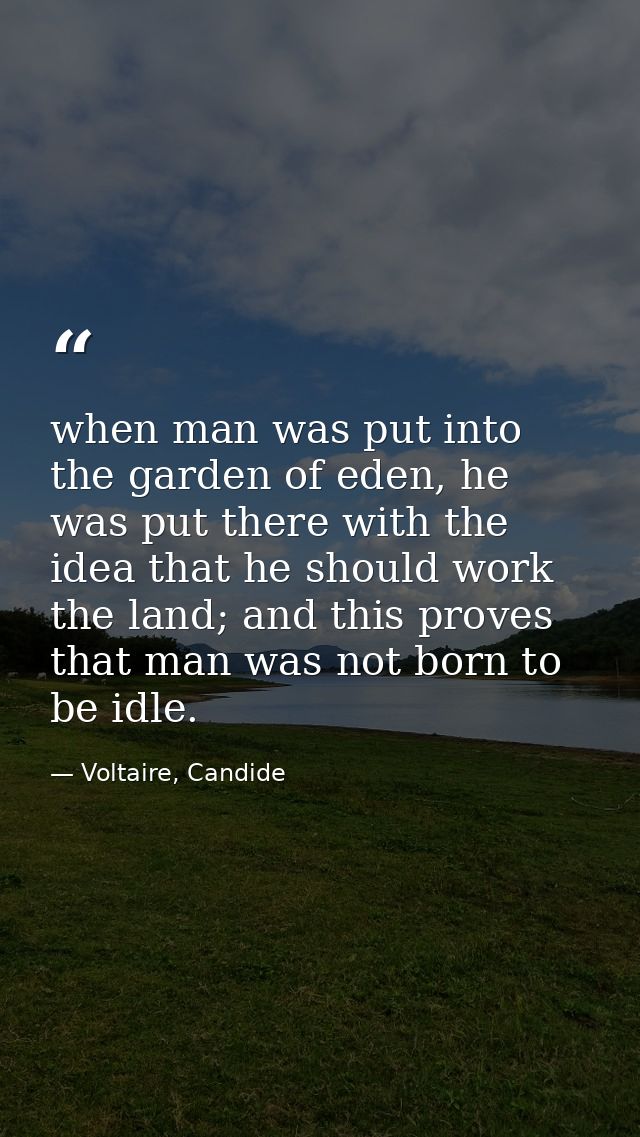 when man was put into the garden of eden, he was put there with the idea that he should work the land; and this proves t — Voltaire, Candide