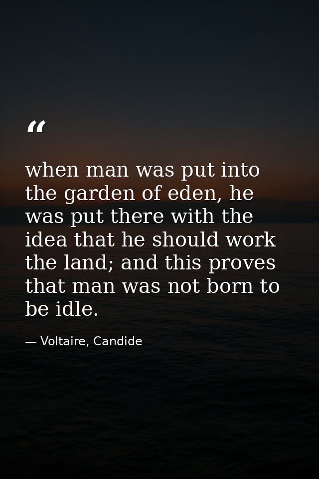 when man was put into the garden of eden, he was put there with the idea that he should work the land; and this proves t — Voltaire, Candide