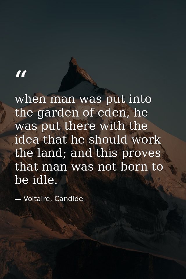 when man was put into the garden of eden, he was put there with the idea that he should work the land; and this proves t — Voltaire, Candide