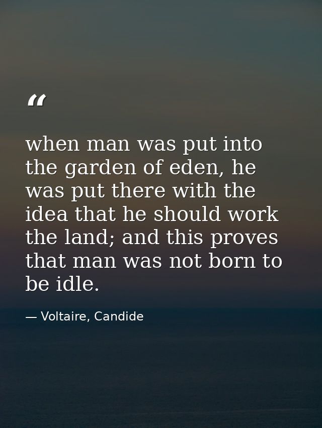 when man was put into the garden of eden, he was put there with the idea that he should work the land; and this proves t — Voltaire, Candide