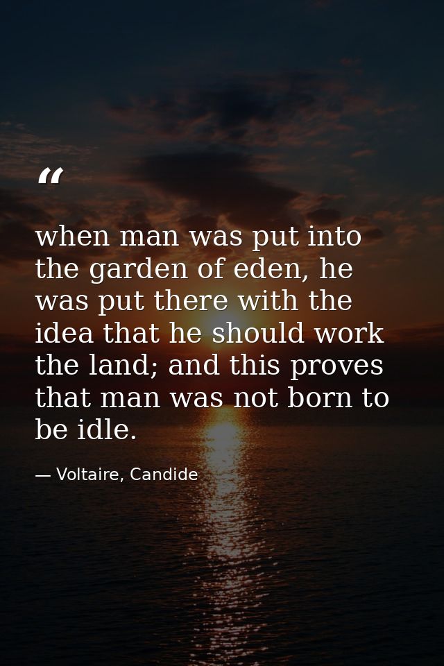 when man was put into the garden of eden, he was put there with the idea that he should work the land; and this proves t — Voltaire, Candide