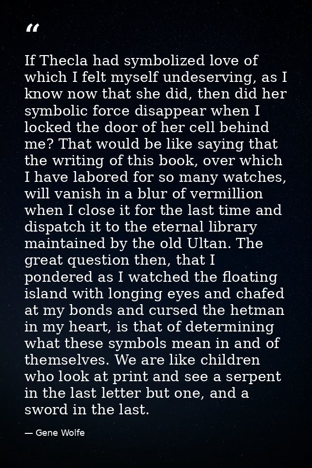 If Thecla had symbolized love of which I felt myself undeserving, as I know now that she did, then did her symbolic forc — Gene Wolfe