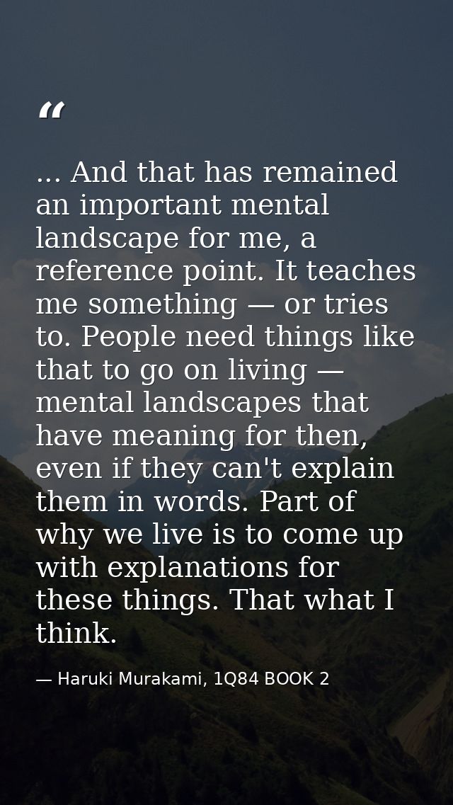 ... And that has remained an important mental landscape for me, a reference point. It teaches me something — or tries to — Haruki Murakami, 1Q84 BOOK 2