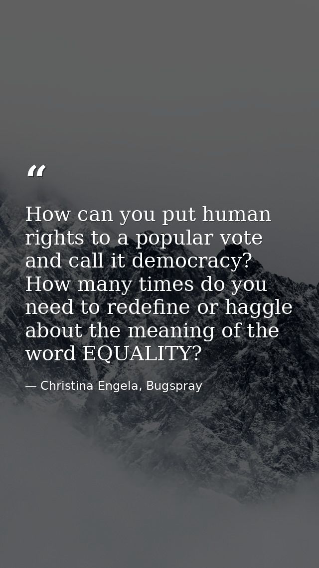 How can you put human rights to a popular vote and call it democracy? How many times do you need to redefine or haggle a — Christina Engela, Bugspray