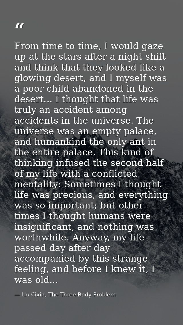 From time to time, I would gaze up at the stars after a night shift and think that they looked like a glowing desert, an — Liu Cixin, The Three-Body Problem