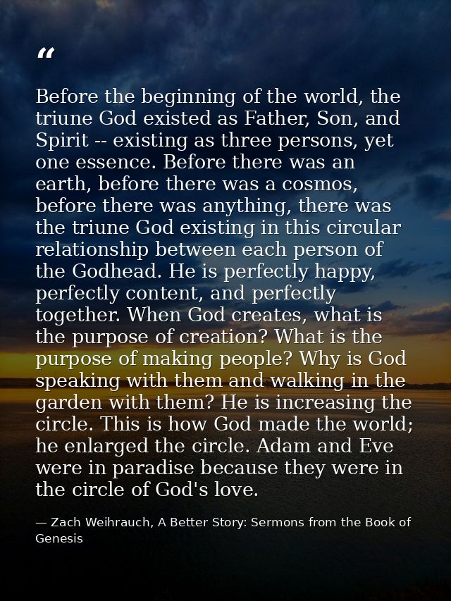 Before the beginning of the world, the triune God existed as Father, Son, and Spirit -- existing as three persons, yet o — Zach Weihrauch, A Better Story: Sermons from the Book of Genesis
