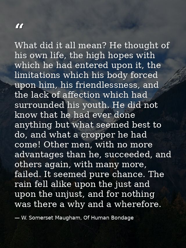 What did it all mean? He thought of his own life, the high hopes with which he had entered upon it, the limitations whic — W. Somerset Maugham, Of Human Bondage