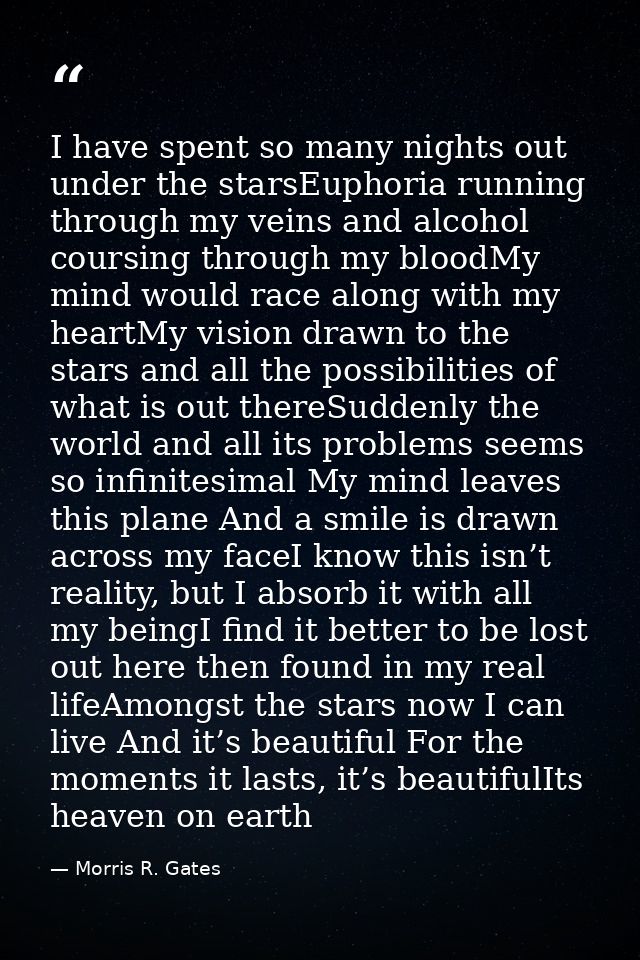 I have spent so many nights out under the starsEuphoria running through my veins and alcohol coursing through my bloodMy — Morris R. Gates