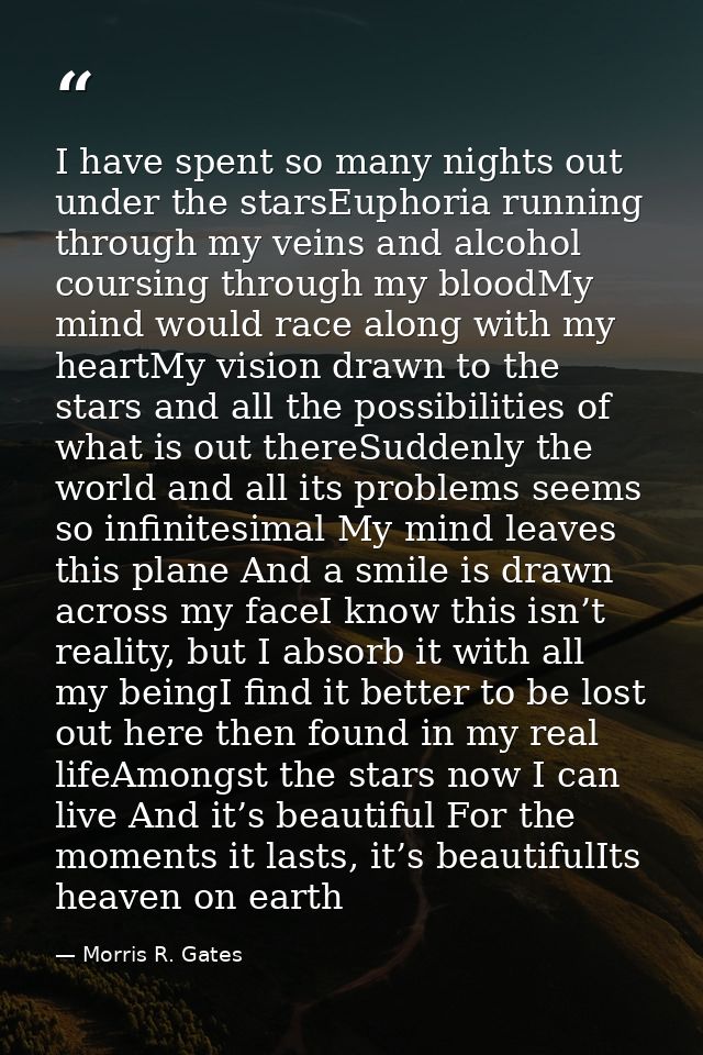 I have spent so many nights out under the starsEuphoria running through my veins and alcohol coursing through my bloodMy — Morris R. Gates