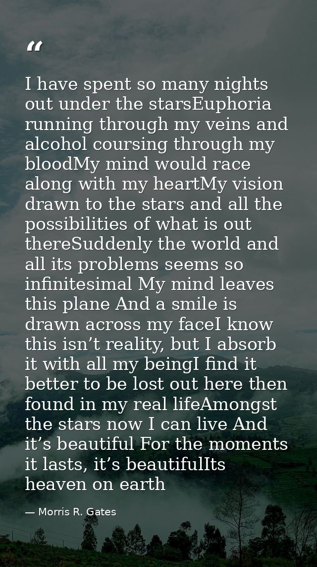 I have spent so many nights out under the starsEuphoria running through my veins and alcohol coursing through my bloodMy — Morris R. Gates