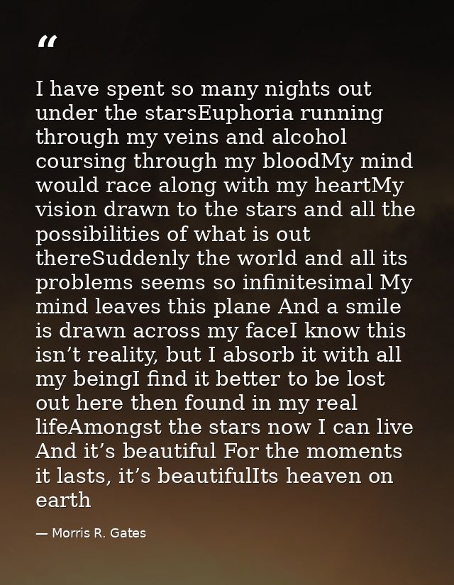 I have spent so many nights out under the starsEuphoria running through my veins and alcohol coursing through my bloodMy — Morris R. Gates