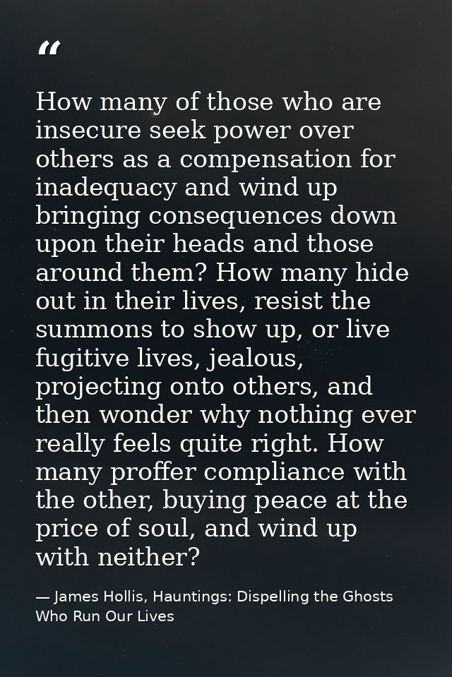 How many of those who are insecure seek power over others as a compensation for inadequacy and wind up bringing conseque — James Hollis, Hauntings: Dispelling the Ghosts Who Run Our Lives