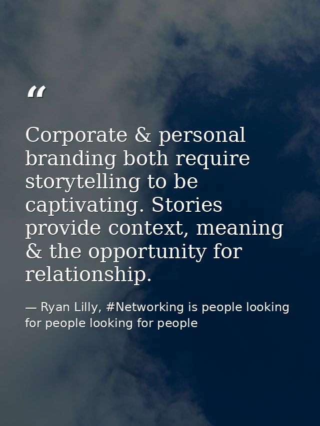 Corporate & personal branding both require storytelling to be captivating. Stories provide context, meaning & the opport — Ryan Lilly, #Networking is people looking for people looking for people